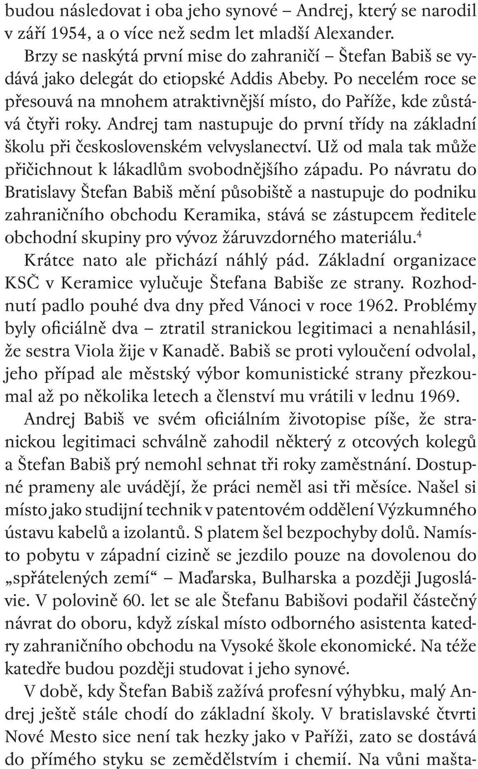 Andrej tam nastupuje do první třídy na základní školu při československém velvyslanectví. Už od mala tak může přičichnout k lákadlům svobodnějšího západu.