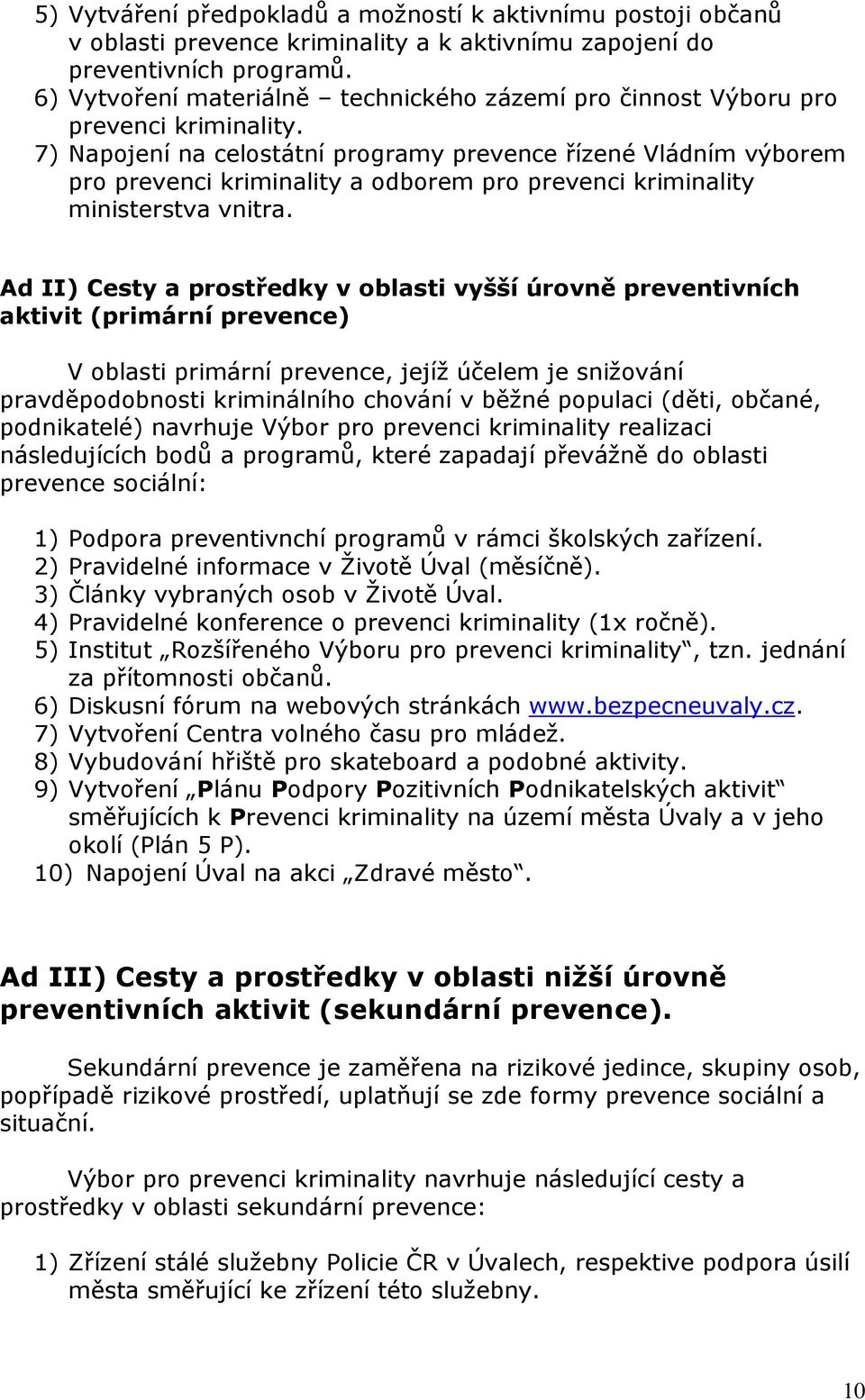 7) Napojení na celostátní programy prevence řízené Vládním výborem pro prevenci kriminality a odborem pro prevenci kriminality ministerstva vnitra.