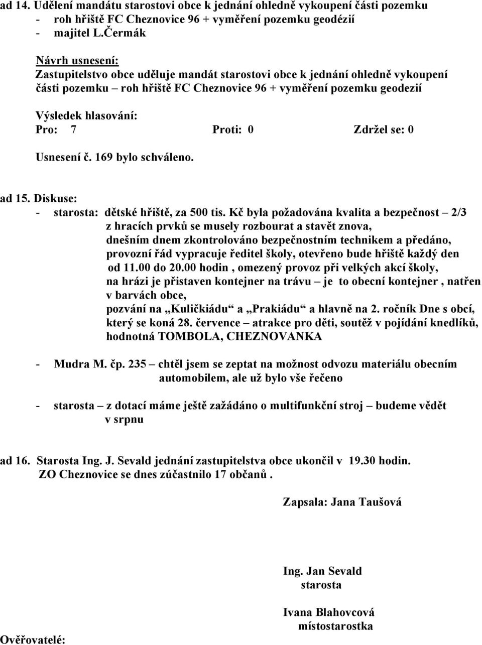 Diskuse: - starosta: dětské hřiště, za 500 tis.