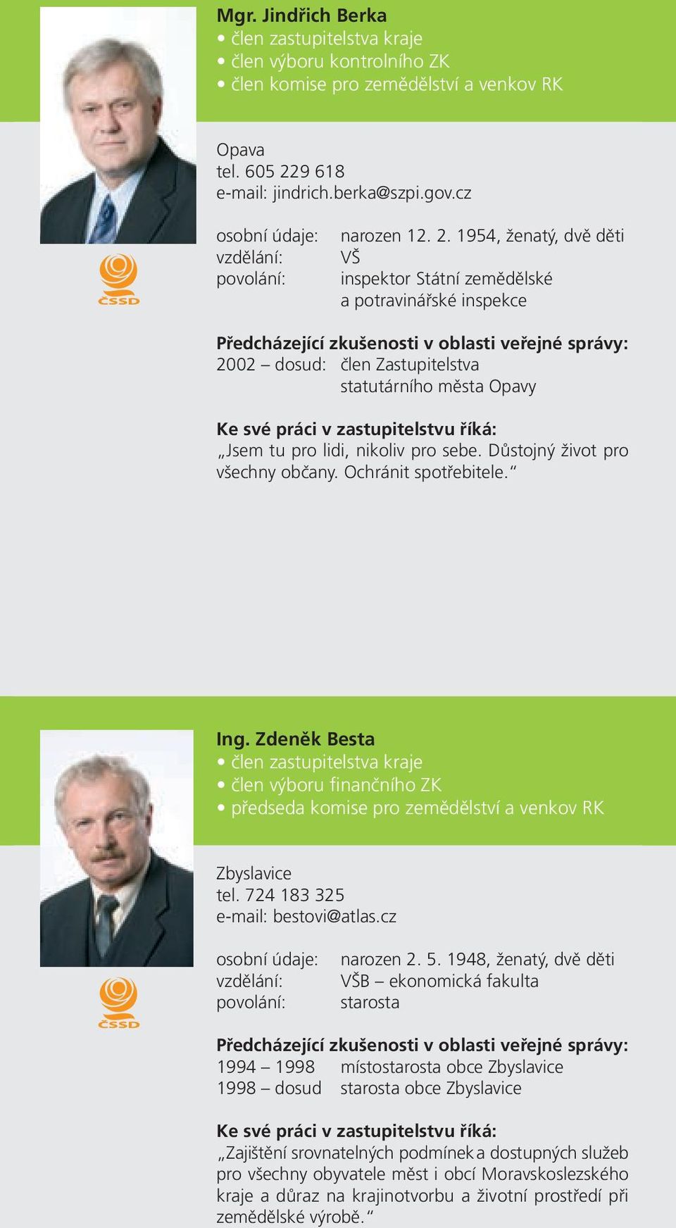 1954, ženatý, dvě děti VŠ inspektor Státní zemědělské a potravinářské inspekce 2002 dosud: člen Zastupitelstva statutárního města Opavy Jsem tu pro lidi, nikoliv pro sebe.