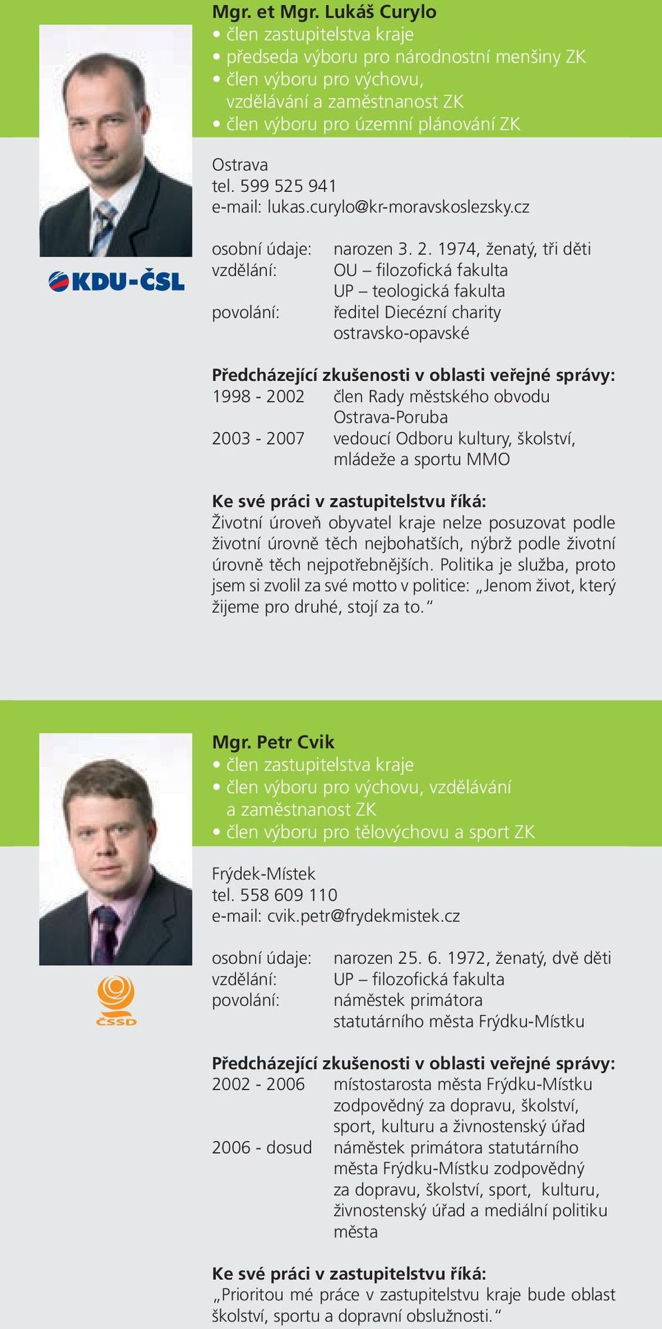 1974, ženatý, tři děti OU filozofická fakulta UP teologická fakulta ředitel Diecézní charity ostravsko-opavské 1998-2002 člen Rady městského obvodu Ostrava-Poruba 2003-2007 vedoucí Odboru kultury,