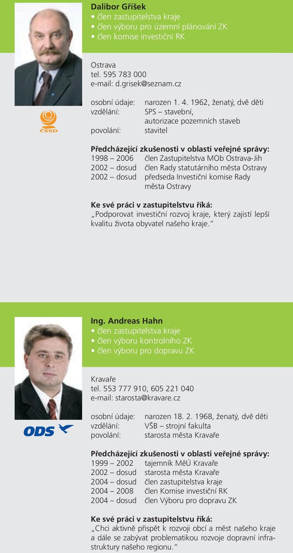 komise Rady města Ostravy Podporovat investiční rozvoj kraje, který zajistí lepší kvalitu života obyvatel našeho kraje. Ing.