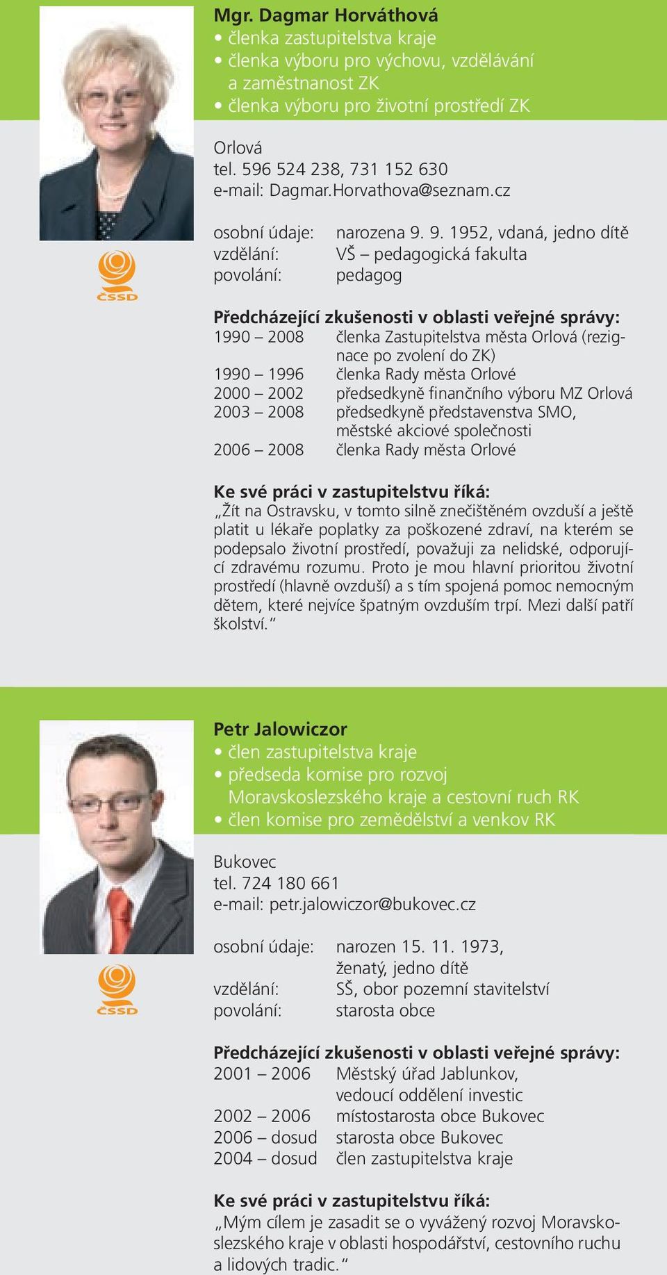 9. 1952, vdaná, jedno dítě VŠ pedagogická fakulta pedagog 1990 2008 členka Zastupitelstva města Orlová (rezignace po zvolení do ZK) 1990 1996 členka Rady města Orlové 2000 2002 předsedkyně finančního
