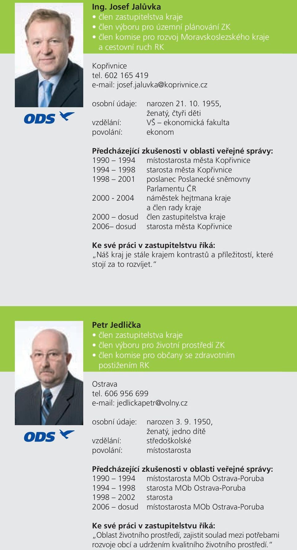 náměstek hejtmana kraje a člen rady kraje 2000 dosud člen zastupitelstva kraje 2006 dosud starosta města Kopřivnice Náš kraj je stále krajem kontrastů a příležitostí, které stojí za to rozvíjet.