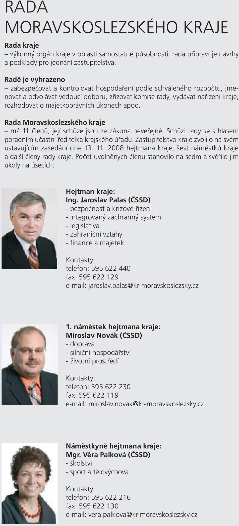 úkonech apod. Rada Moravskoslezského kraje má 11 členů, její schůze jsou ze zákona neveřejné. Schůzi rady se s hlasem poradním účastní ředitelka krajského úřadu.