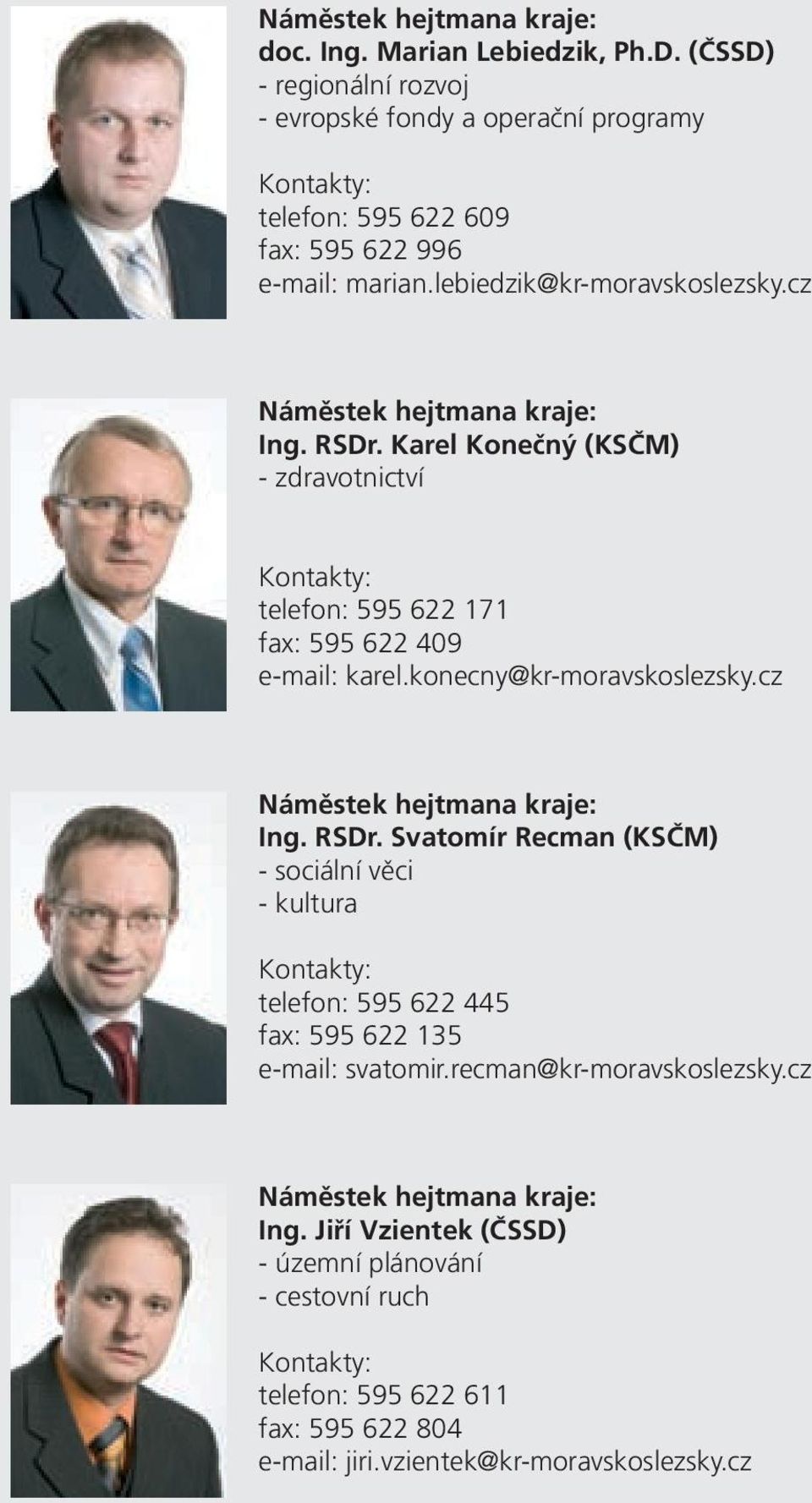 cz Náměstek hejtmana kraje: Ing. RSDr. Karel Konečný (KSČM) - zdravotnictví Kontakty: telefon: 595 622 171 fax: 595 622 409 e-mail: karel.konecny@kr-moravskoslezsky.