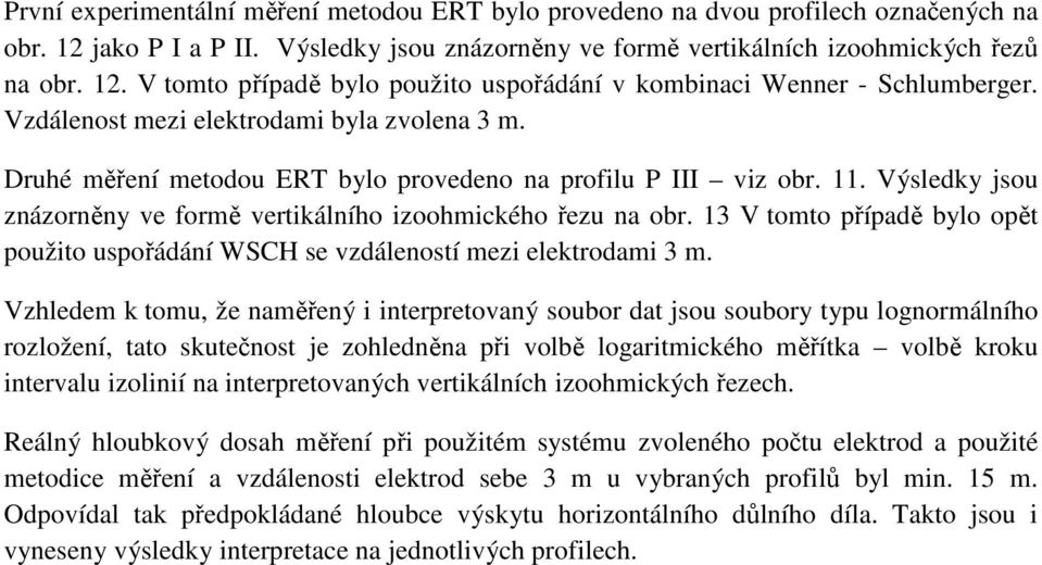 13 V tomto případě bylo opět použito uspořádání WSCH se vzdáleností mezi elektrodami 3 m.
