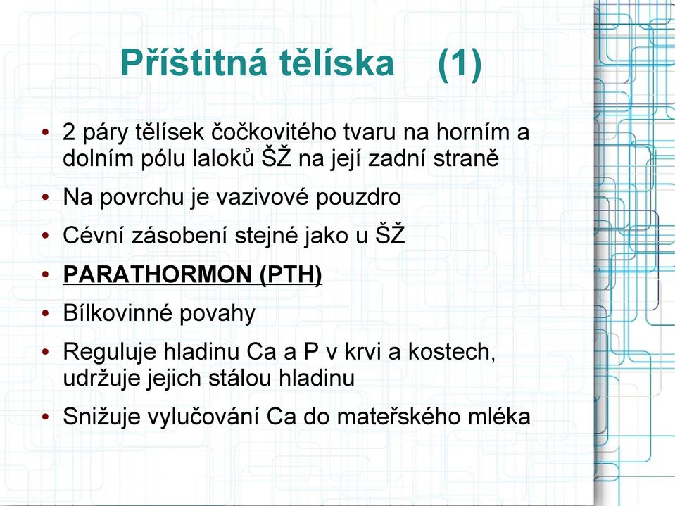 stejné jako u ŠŽ PARATHORMON (PTH) Bílkovinné povahy Reguluje hladinu Ca a P v