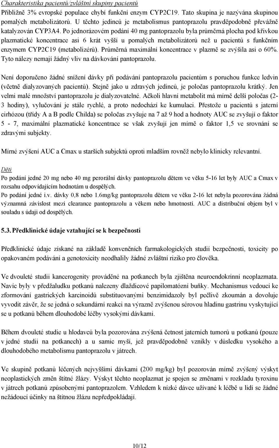 Po jednorázovém podání 40 mg pantoprazolu byla průměrná plocha pod křivkou plazmatické koncentrace asi 6 krát vyšší u pomalých metabolizátorů než u pacientů s funkčním enzymem CYP2C19 (metabolizérů).