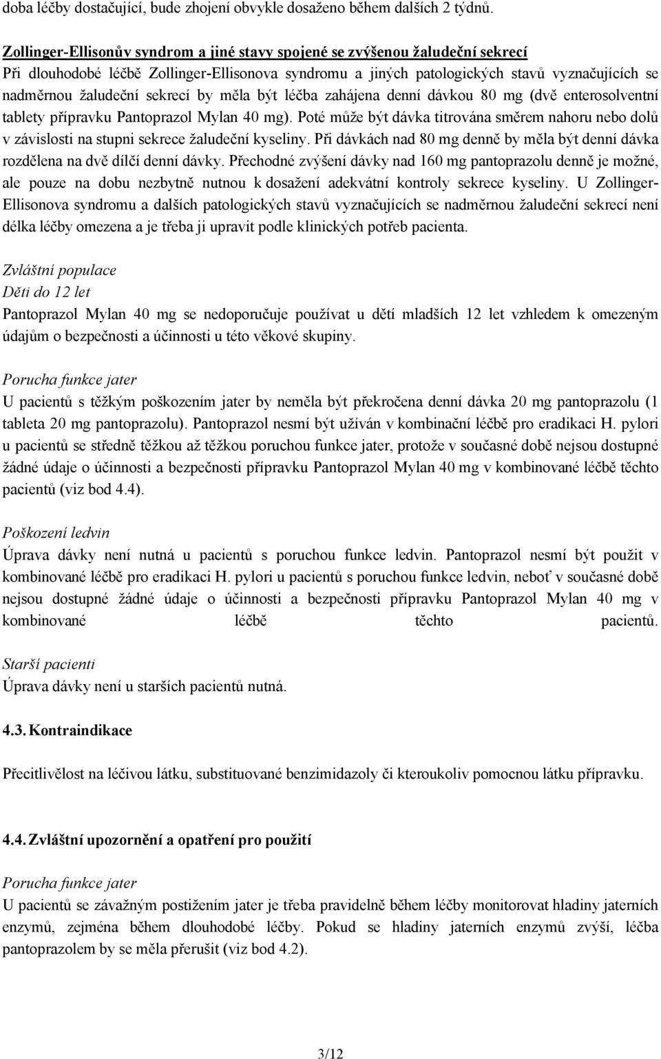 sekrecí by měla být léčba zahájena denní dávkou 80 mg (dvě enterosolventní tablety přípravku Pantoprazol Mylan 40 mg).