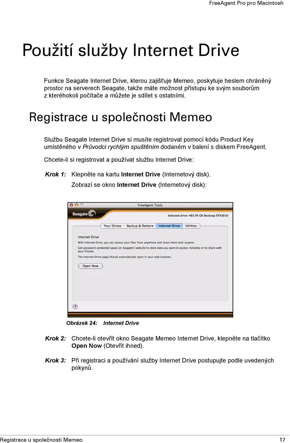 Registrace u společnosti Memeo Službu Seagate Internet Drive si musíte registrovat pomocí kódu Product Key umístěného v Průvodci rychlým spuštěním dodaném v balení s diskem FreeAgent.