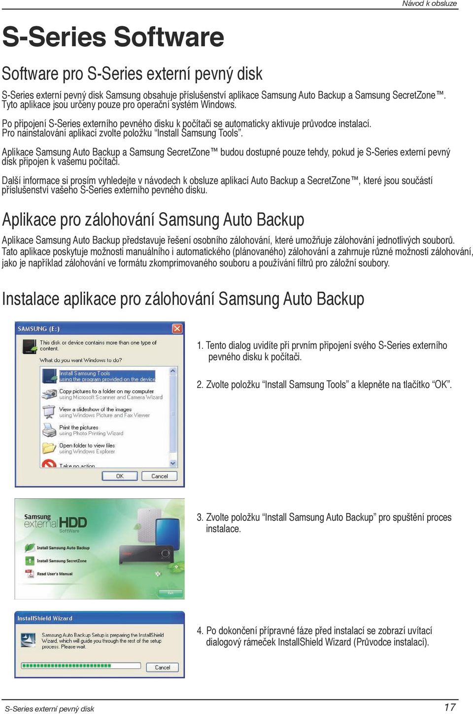 Aplikace Samsung Auto Backup a Samsung SecretZone budou dostupné pouze tehdy, pokud je S-Series externí pevný disk připojen k vašemu počítači.