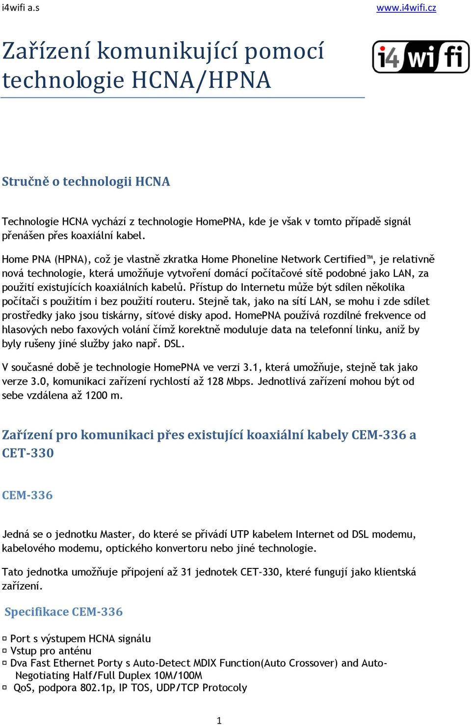 koaxiálních kabelů. Přístup do Internetu může být sdílen několika počítači s použitím i bez použití routeru.