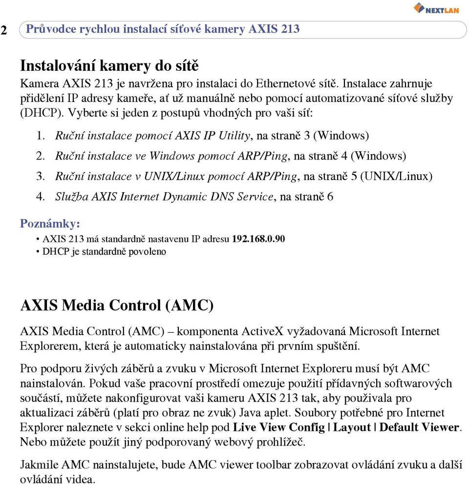 Ruční instalace pomocí AXIS IP Utility, na straně 3 (Windows) 2. Ruční instalace ve Windows pomocí ARP/Ping, na straně 4 (Windows) 3.