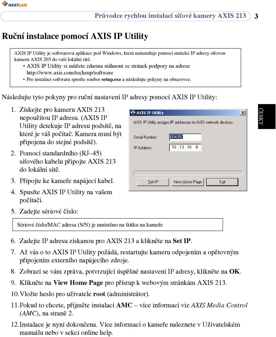 exe a následujte pokyny na obrazovce. Následujte tyto pokyny pro ruční nastavení IP adresy pomocí AXIS IP Utility: 1. Získejte pro kameru AXIS 213 nepoužitou IP adresu.
