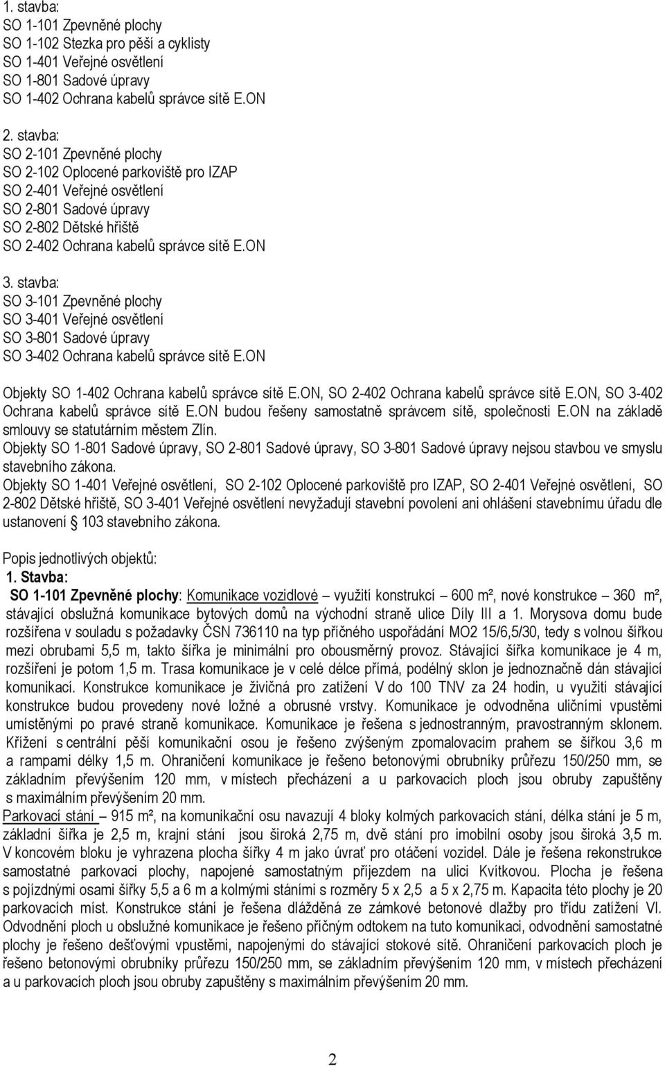 stavba: SO 3-101 Zpevněné plochy SO 3-401 Veřejné osvětlení SO 3-801 Sadové úpravy SO 3-402 Ochrana kabelů správce sítě E.ON Objekty SO 1-402 Ochrana kabelů správce sítě E.