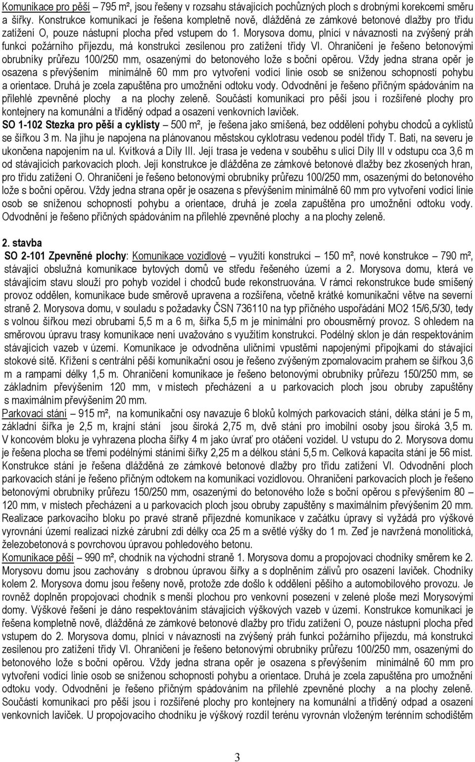 Morysova domu, plnící v návaznosti na zvýšený práh funkci poţárního příjezdu, má konstrukci zesílenou pro zatíţení třídy VI.