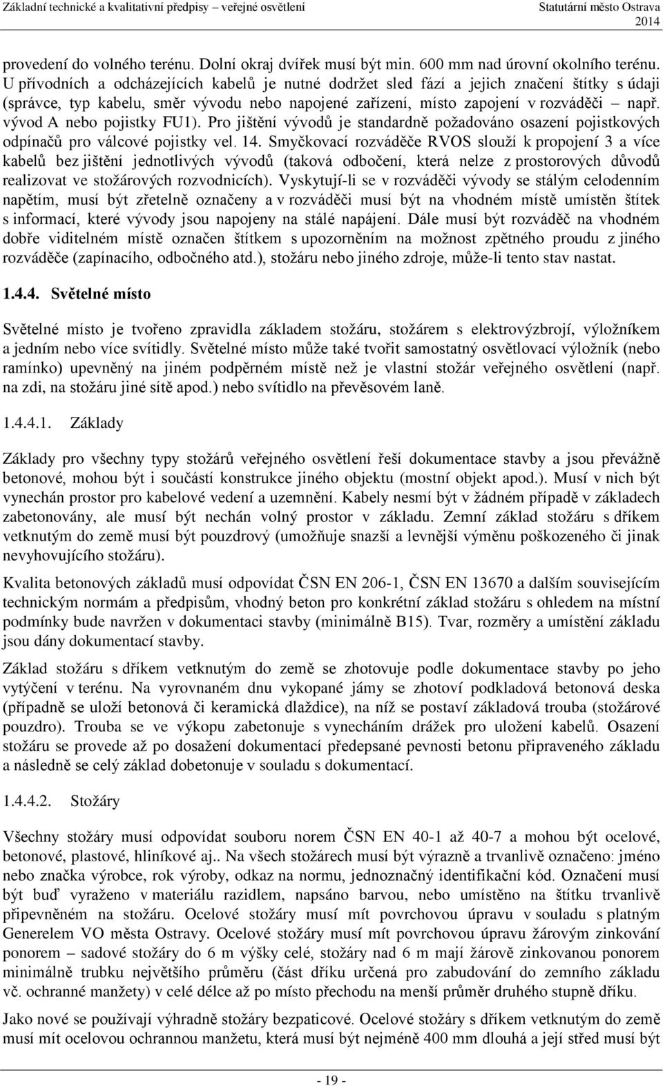 vývod A nebo pojistky FU1). Pro jištění vývodů je standardně požadováno osazení pojistkových odpínačů pro válcové pojistky vel. 14.