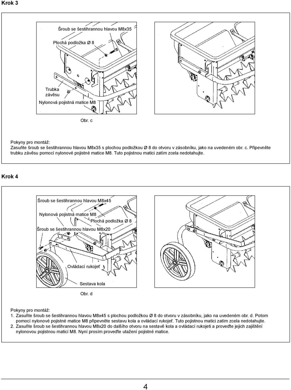 Zasuňte šroub se M8x45 s plochou podložkou Ø 8 do otvoru v zásobníku, jako na uvedeném obr. d. Potom pomocí nylonové pojistné matice M8 připevněte sestavu kola a ovládací rukojeť.