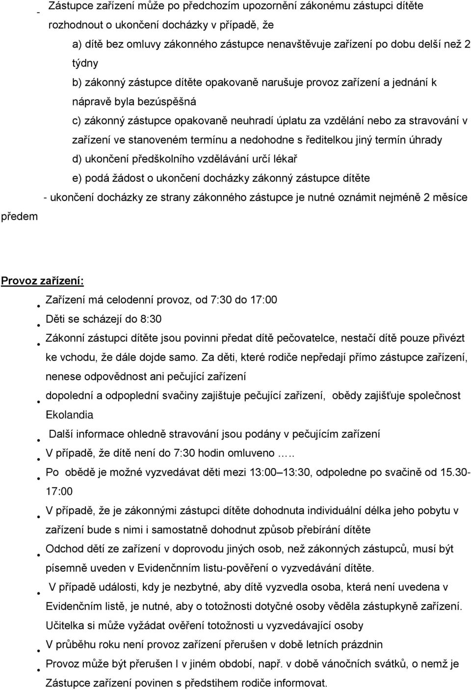 stanoveném termínu a nedohodne s ředitelkou jiný termín úhrady d) ukončení předškolního vzdělávání určí lékař e) podá žádost o ukončení docházky zákonný zástupce dítěte ukončení docházky ze strany