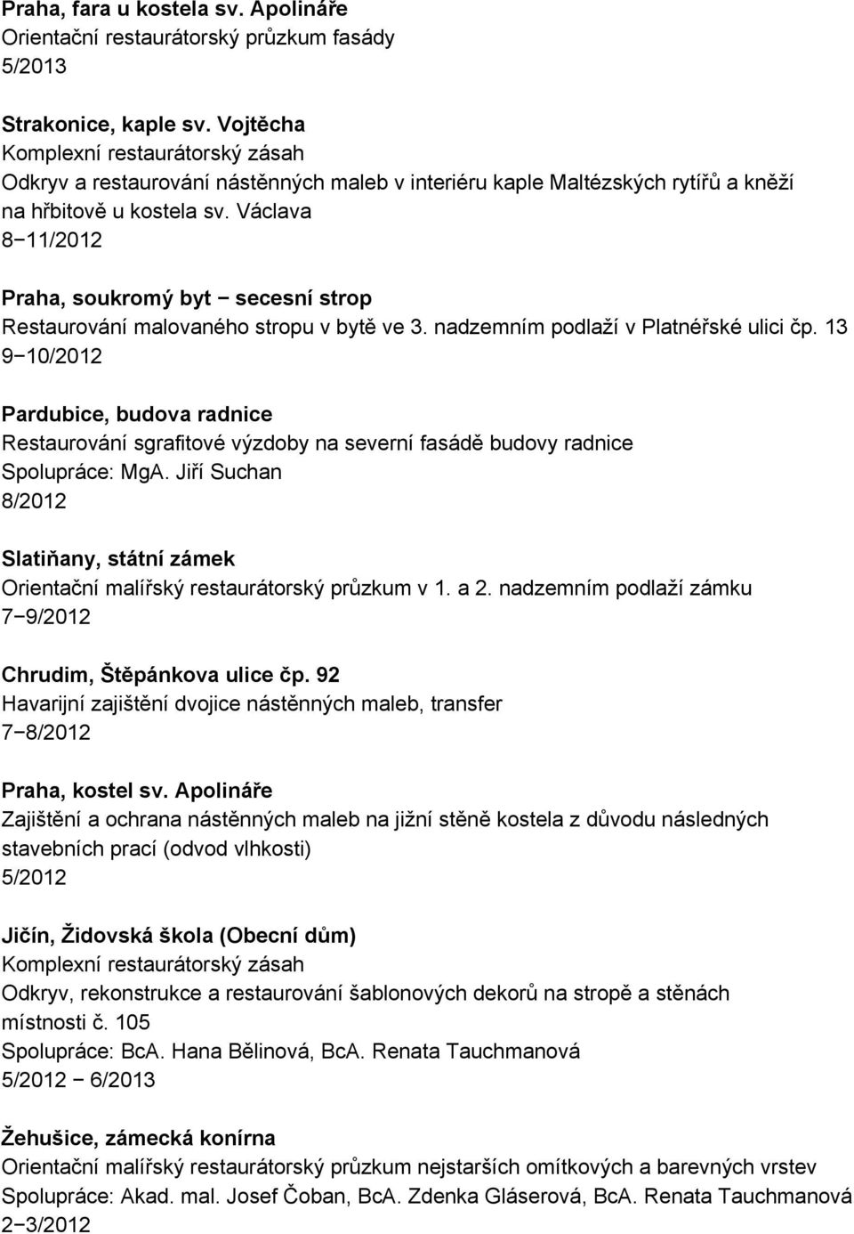 Václava 8 11/2012 Praha, soukromý byt secesní strop Restaurování malovaného stropu v bytě ve 3. nadzemním podlaží v Platnéřské ulici čp.