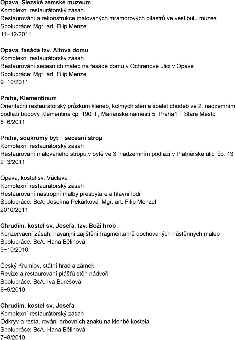 Filip Menzel 9 10/2011 Praha, Klementinum Orientační restaurátorský průzkum kleneb, kolmých stěn a špalet chodeb ve 2. nadzemním podlaží budovy Klementina čp. 190 I.