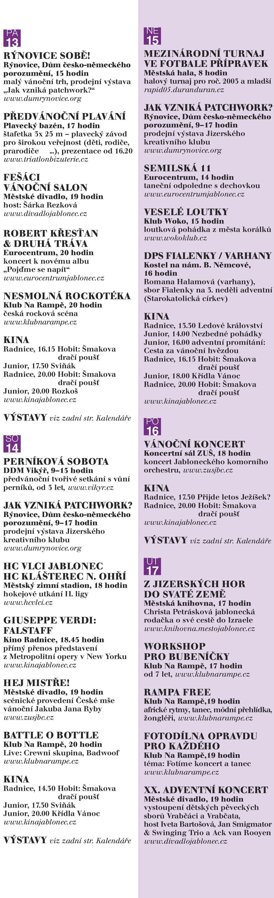 cz FEŠÁCI VÁNOČNÍ SALON host: Šárka Rezková ROBERT KŘESŤAN & DRUHÁ TRÁVA Eurocentrum, 20 hodin koncert k novému albu Pojďme se napít SMOLNÁ ROCKOTÉKA česká rocková scéna Junior, 17.