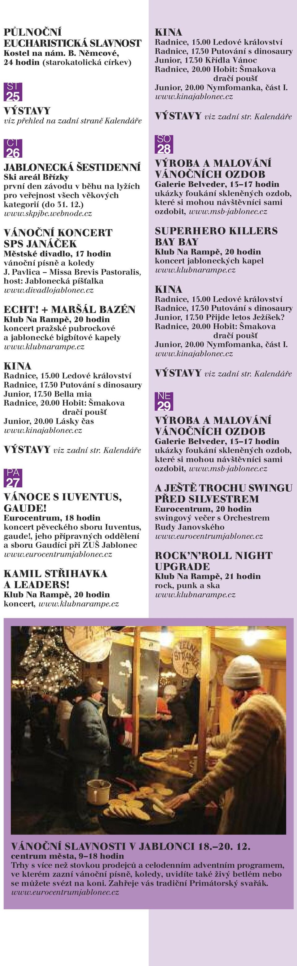 + MARŠÁL BAZÉN koncert pražské pubrockové a jablonecké bigbítové kapely Junior, 17.30 Bella mia Junior, 20.00 Lásky čas PÁ 27 VÁNOCE S IUVENTUS, GAUDE!