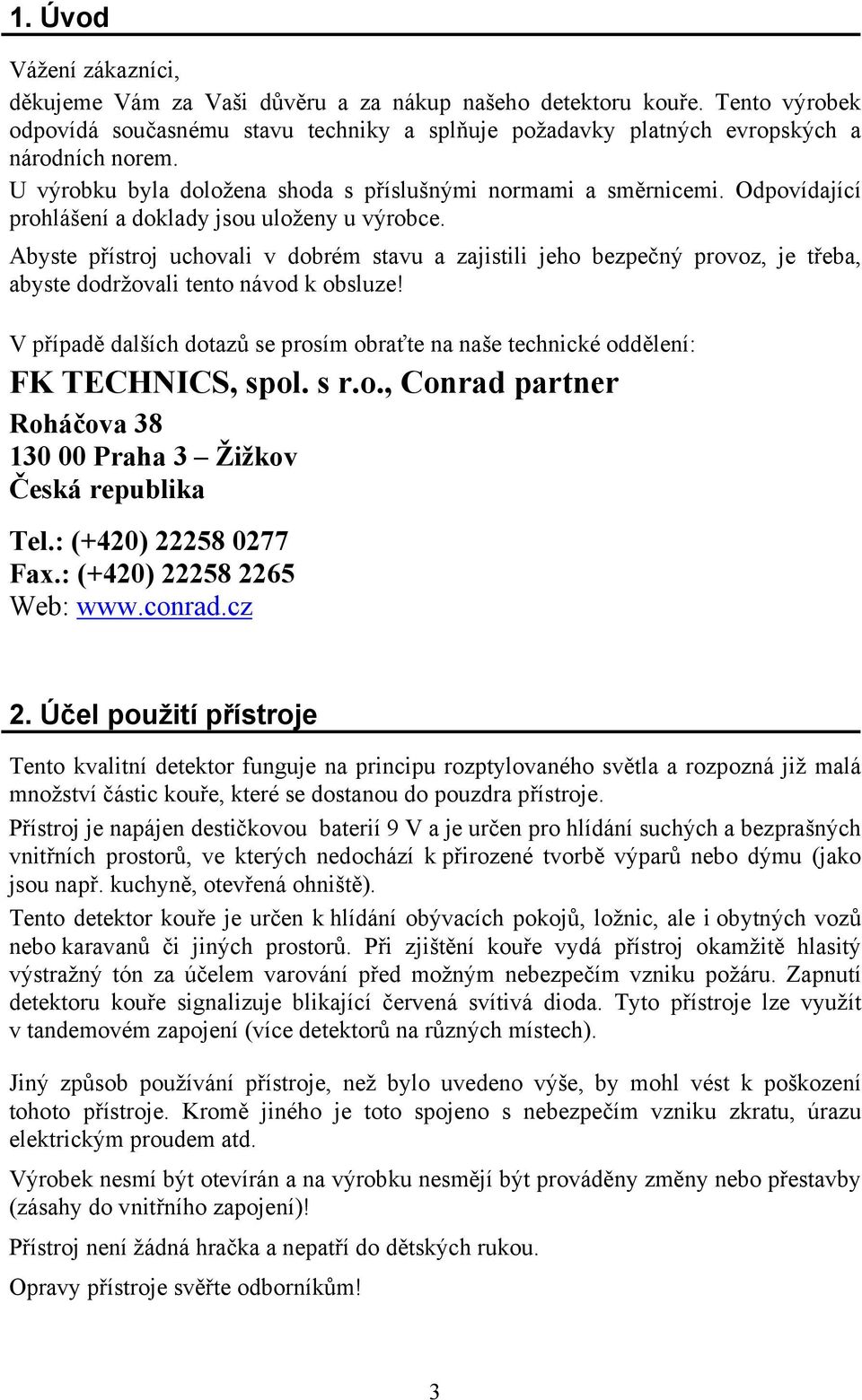 Abyste přístroj uchovali v dobrém stavu a zajistili jeho bezpečný provoz, je třeba, abyste dodržovali tento návod k obsluze!