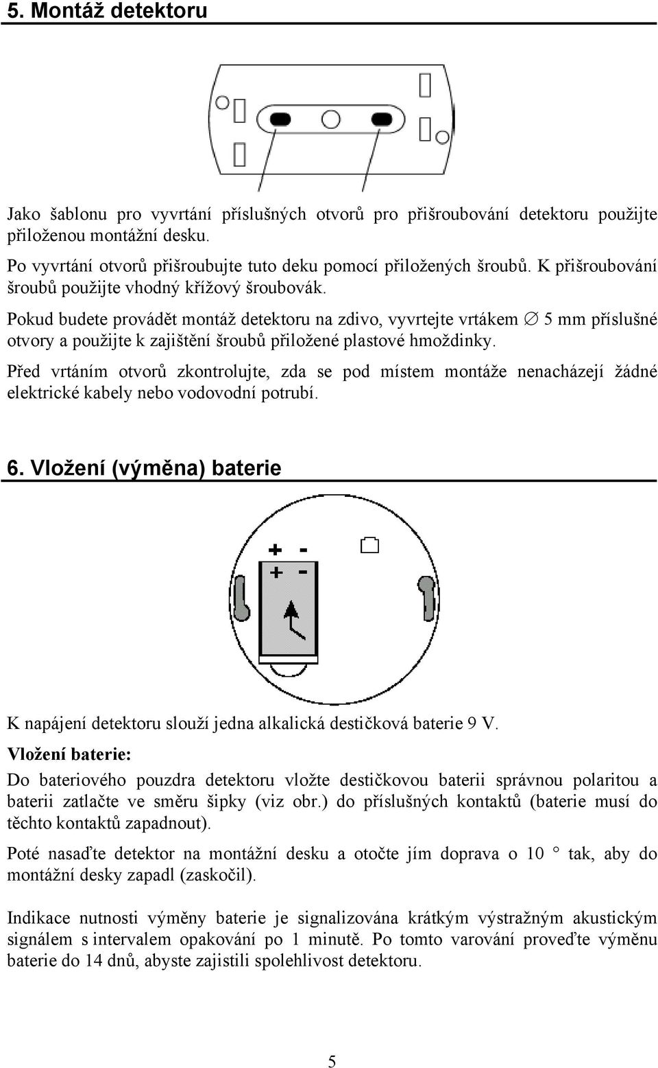 Pokud budete provádět montáž detektoru na zdivo, vyvrtejte vrtákem 5 mm příslušné otvory a použijte k zajištění šroubů přiložené plastové hmoždinky.