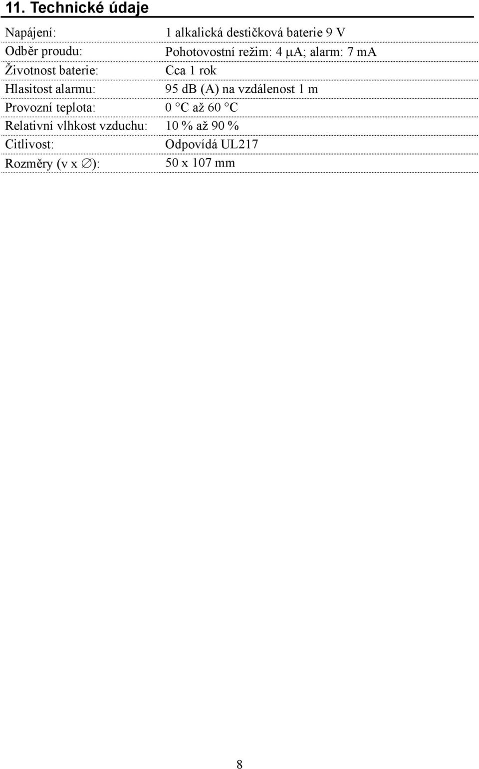 alarmu: 95 db (A) na vzdálenost 1 m Provozní teplota: 0 C až 60 C Relativní