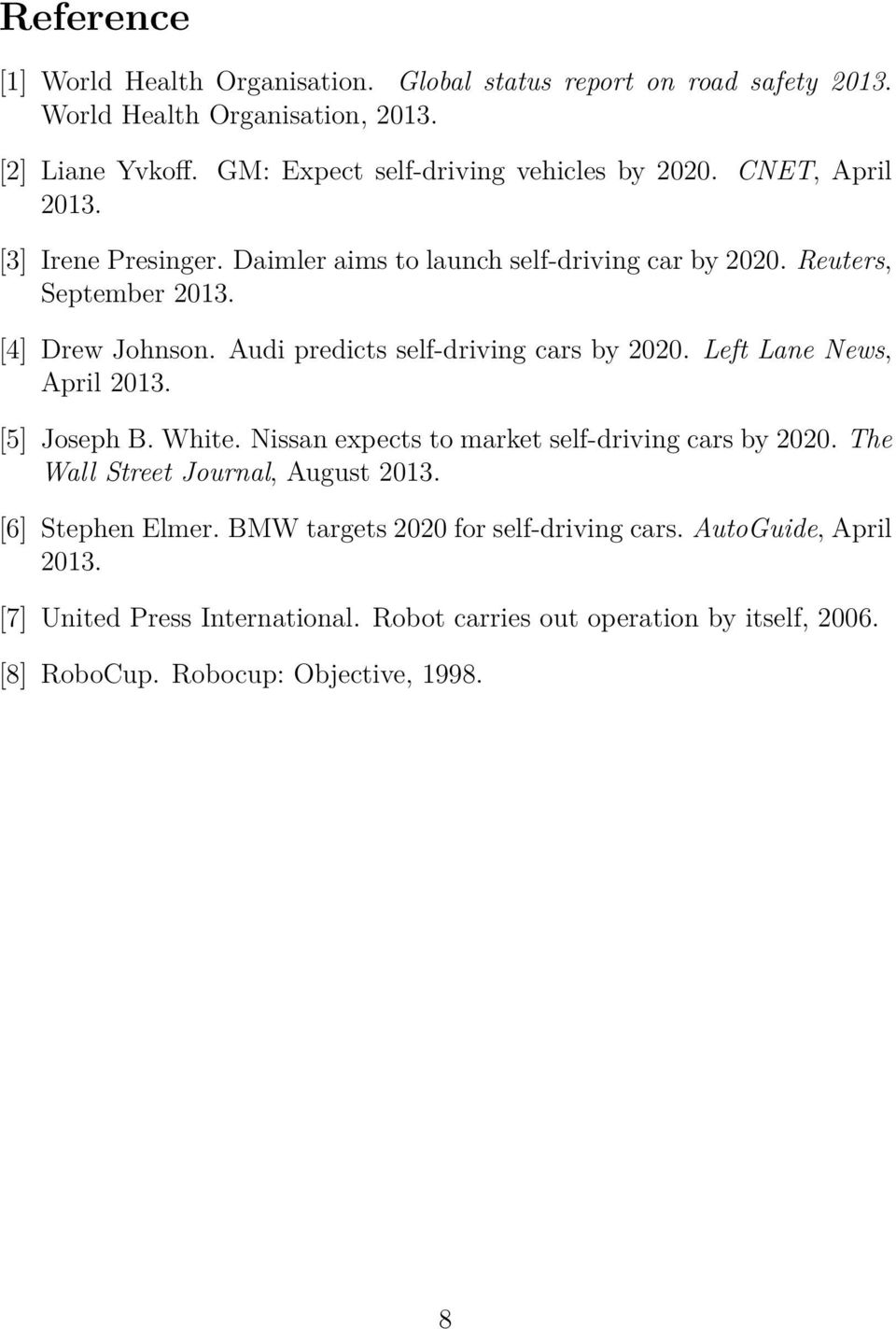Audi predicts self-driving cars by 2020. Left Lane News, April 2013. [5] Joseph B. White. Nissan expects to market self-driving cars by 2020.