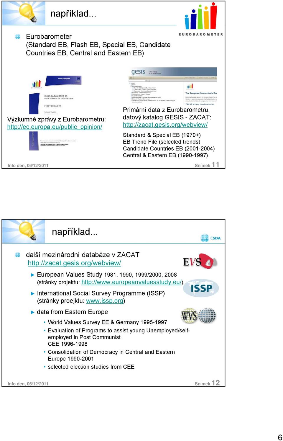 org/webview/ Standard & Special EB (1970+) EB Trend File (selected trends) Candidate Countries EB (2001-2004) Central & Eastern EB (1990-1997) Info den, 06/12/2011 Snímek 11 například.