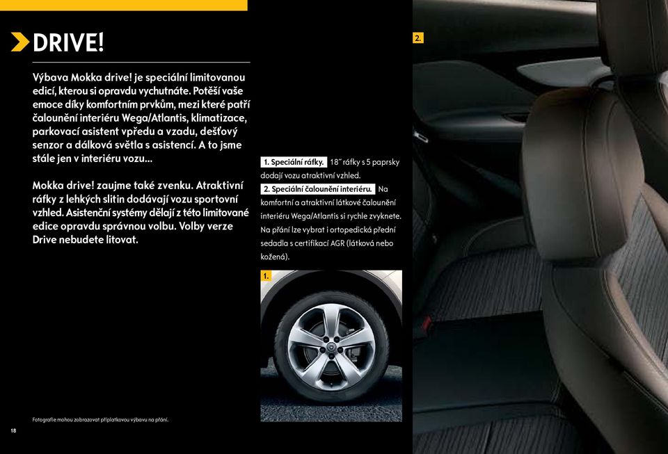 A to jsme stále jen v interiéru vozu Mokka drive! zaujme také zvenku. Atraktivní ráfky z lehkých slitin dodávají vozu sportovní vzhled.