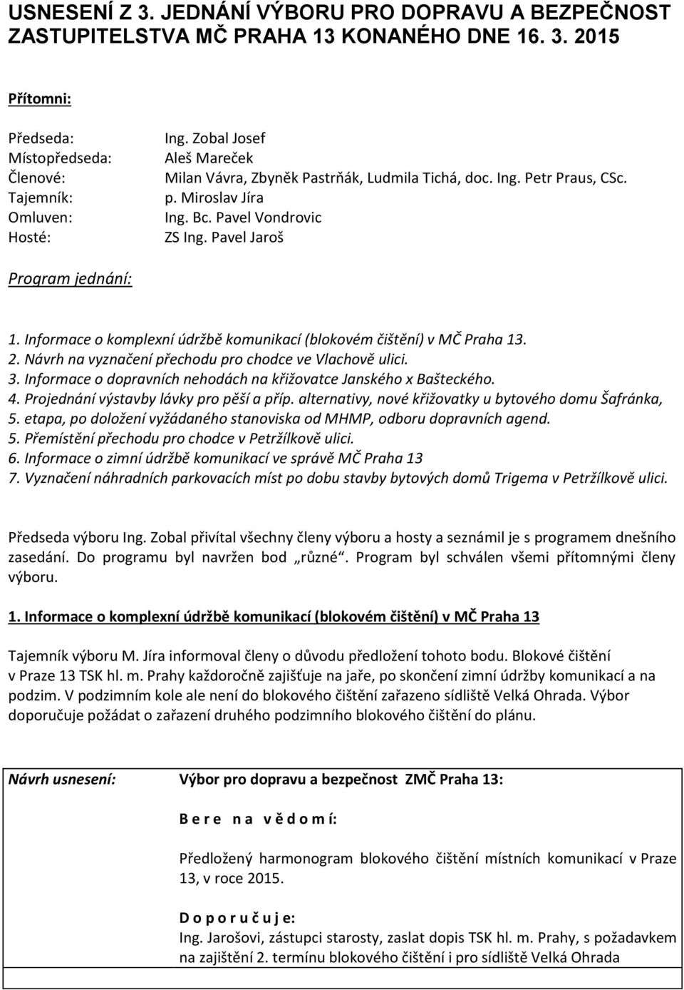 Informace o komplexní údržbě komunikací (blokovém čištění) v MČ Praha 13. 2. Návrh na vyznačení přechodu pro chodce ve Vlachově ulici. 3.
