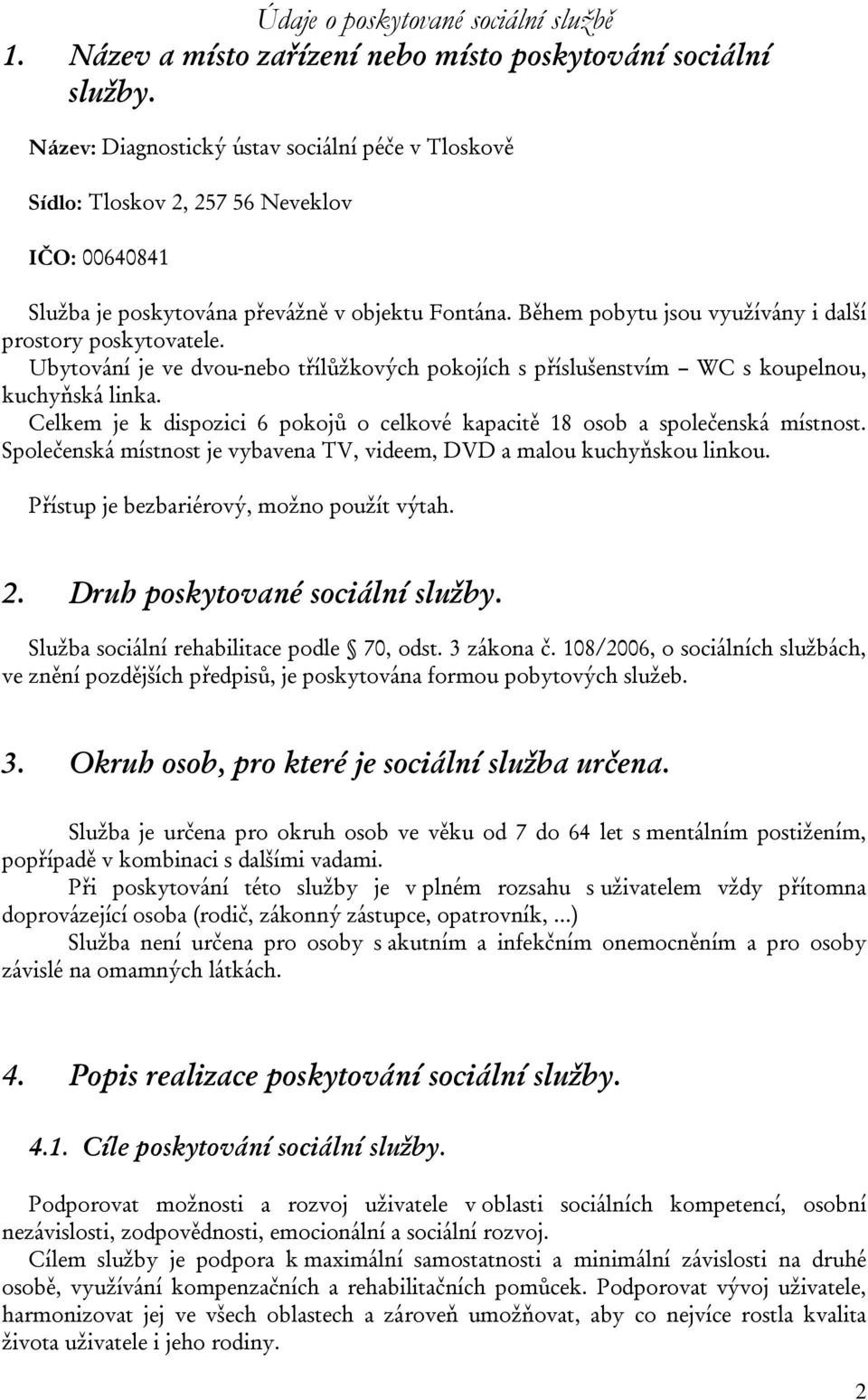 Během pobytu jsou využívány i další prostory poskytovatele. Ubytování je ve dvou-nebo třílůžkových pokojích s příslušenstvím WC s koupelnou, kuchyňská linka.