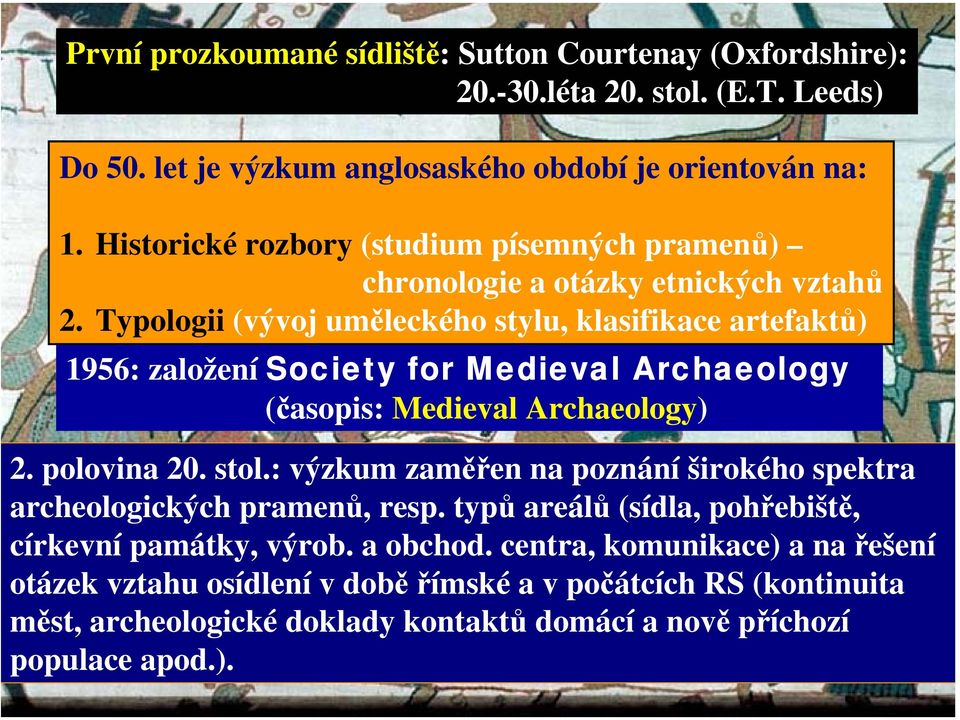 Typologii (vývoj uměleckého stylu, klasifikace artefaktů) 1956: založení Society for Medieval Archaeology (časopis: Medieval Archaeology) 2. polovina 20. stol.