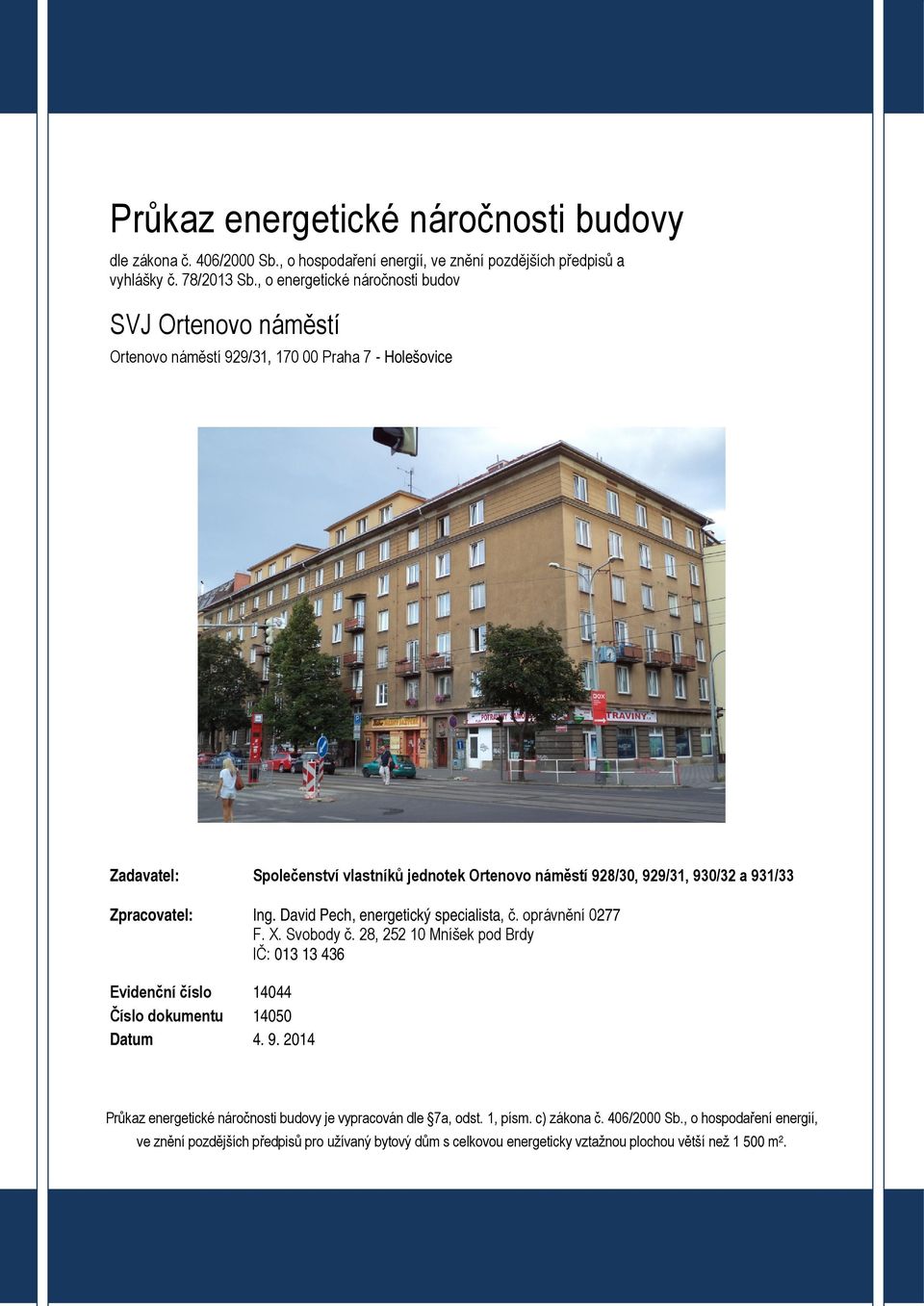 931/33 Zpracovatel: Ing. David Pech, energetický specialista, č. oprávnění 0277 F. X. Svobody č. 28, 252 10 Mníšek pod Brdy IČ: 013 13 436 Evidenční číslo 14044 Číslo dokumentu 14050 Datum 4.