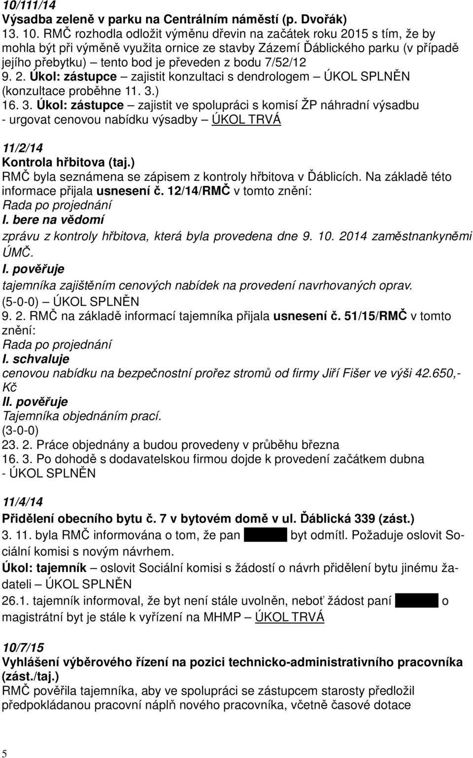 7/52/12 9. 2. Úkol: zástupce zajistit konzultaci s dendrologem ÚKOL SPLNĚN (konzultace proběhne 11. 3.