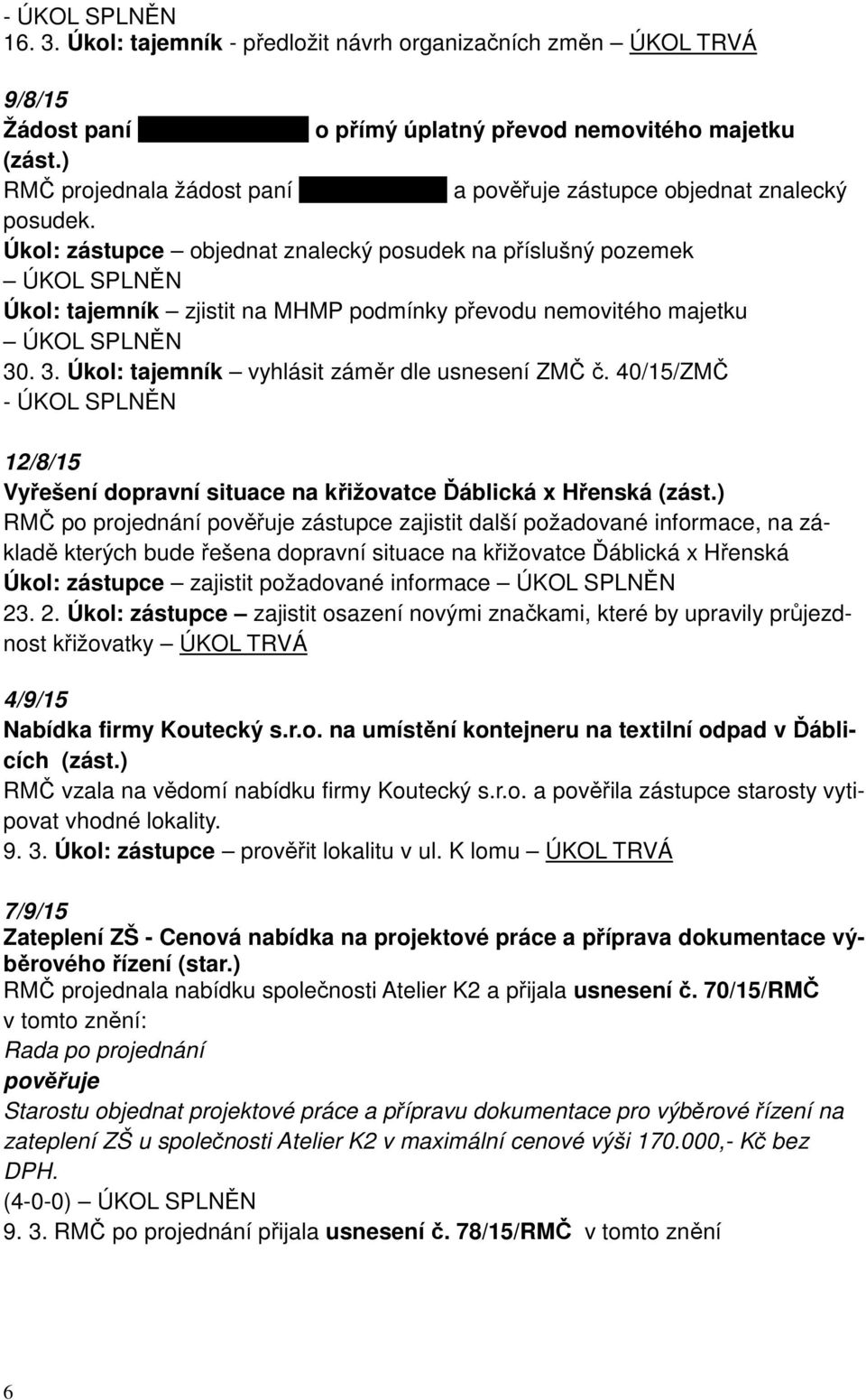 Úkol: zástupce objednat znalecký posudek na příslušný pozemek ÚKOL SPLNĚN Úkol: tajemník zjistit na MHMP podmínky převodu nemovitého majetku ÚKOL SPLNĚN 30