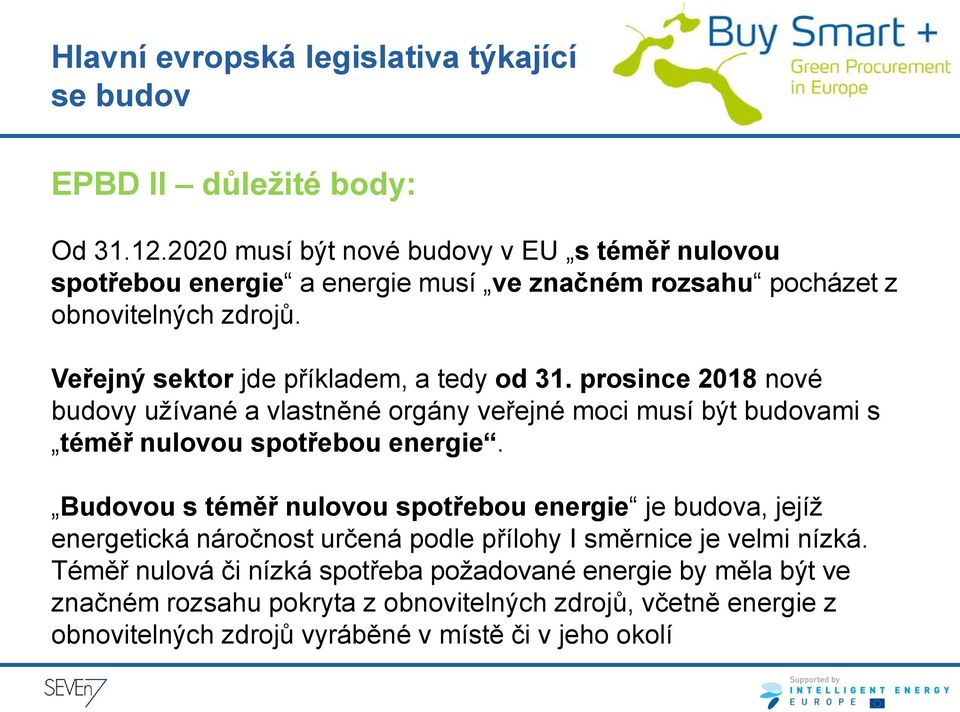 Veřejný sektor jde příkladem, a tedy od 31. prosince 2018 nové budovy užívané a vlastněné orgány veřejné moci musí být budovami s téměř nulovou spotřebou energie.