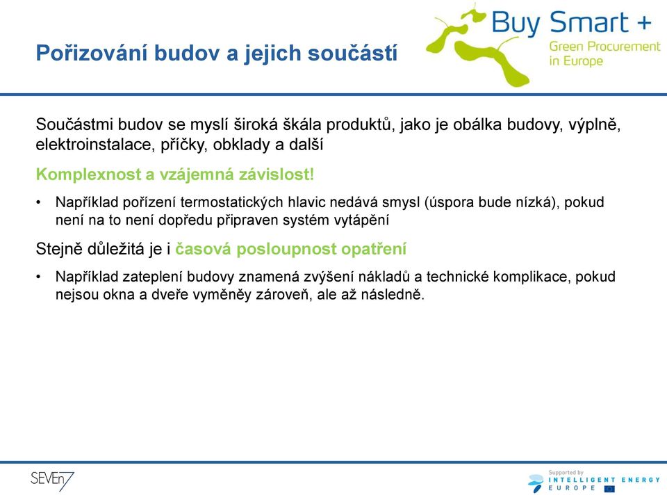 Například pořízení termostatických hlavic nedává smysl (úspora bude nízká), pokud není na to není dopředu připraven systém