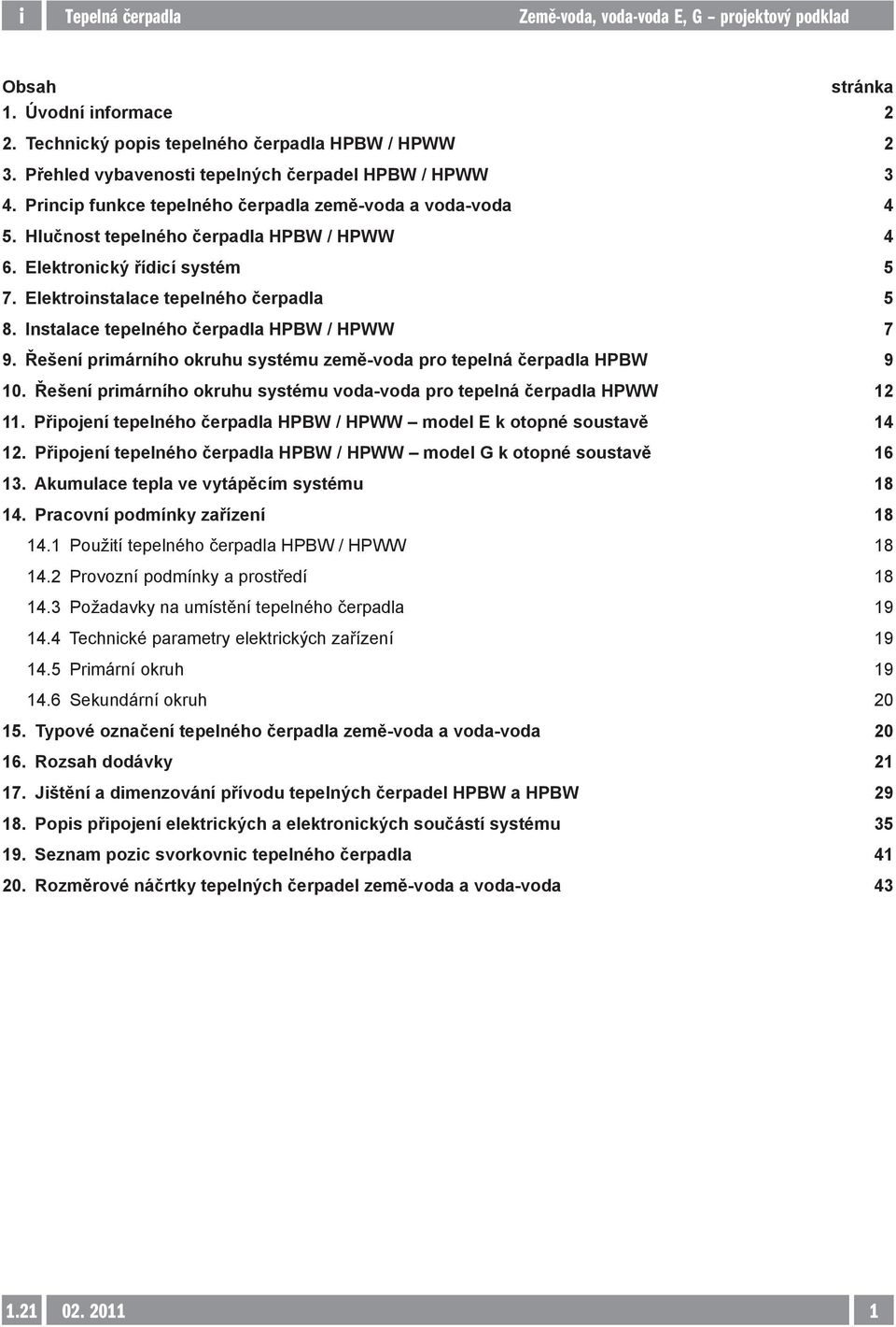 Instalace tepelného čerpadla HPBW / HPWW 7 9. Řešení primárního okruhu systému země-voda pro tepelná čerpadla HPBW 9 10. Řešení primárního okruhu systému voda-voda pro tepelná čerpadla HPWW 12 11.