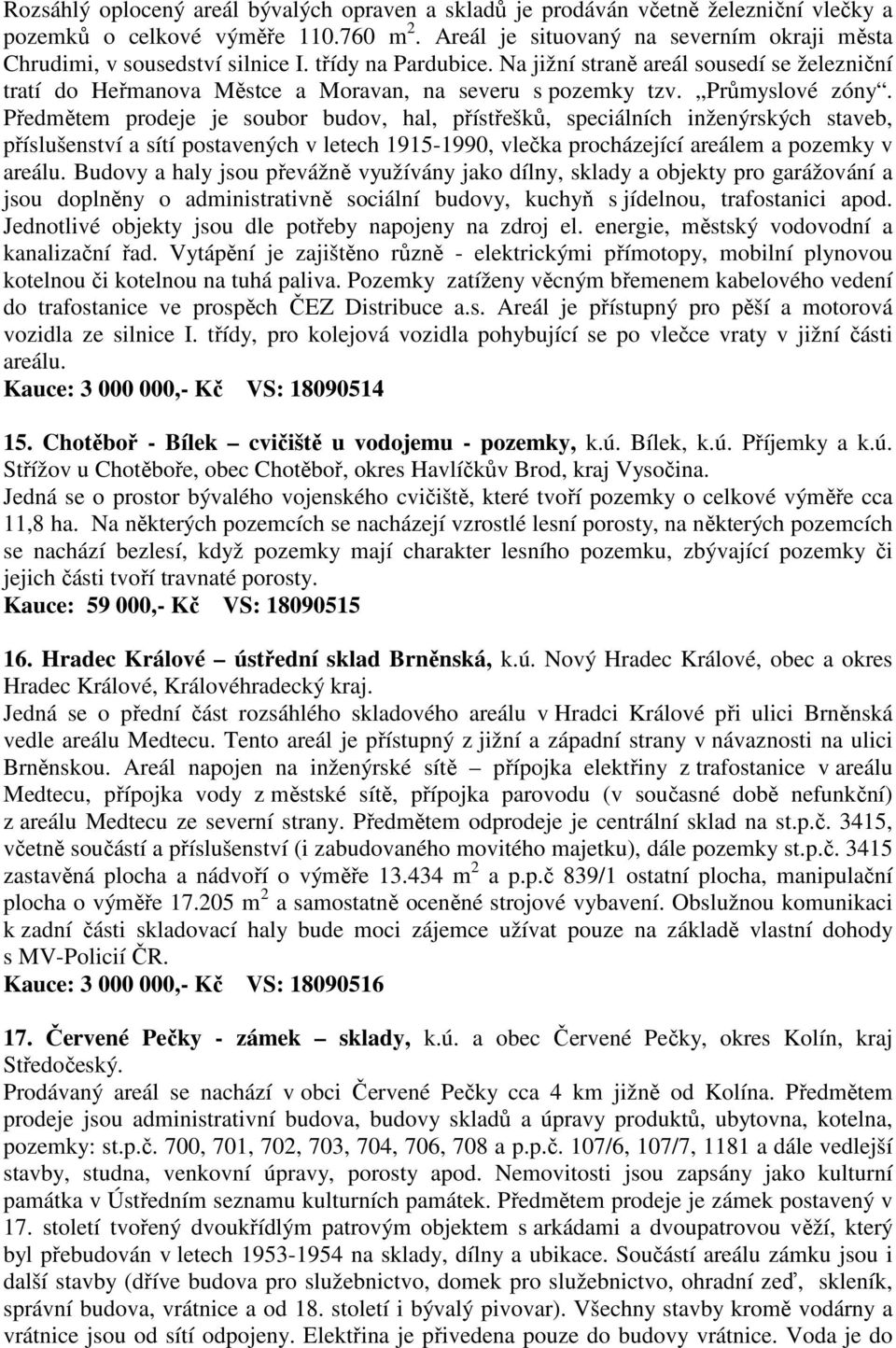 Na jižní straně areál sousedí se železniční tratí do Heřmanova Městce a Moravan, na severu s pozemky tzv. Průmyslové zóny.