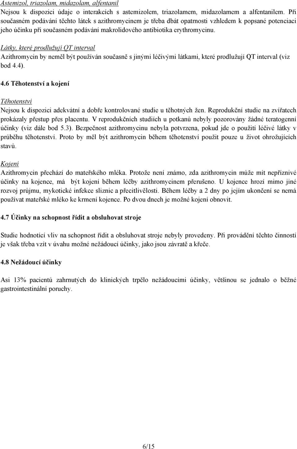 Látky, které prodlužují QT interval Azithromycin by neměl být používán současně s jinými léčivými látkami, které prodlužují QT interval (viz bod 4.