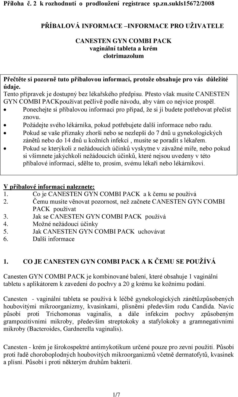 důležité údaje. Tento přípravek je dostupný bez lékařského předpisu. Přesto však musíte CANESTEN GYN COMBI PACKpoužívat pečlivě podle návodu, aby vám co nejvíce prospěl.