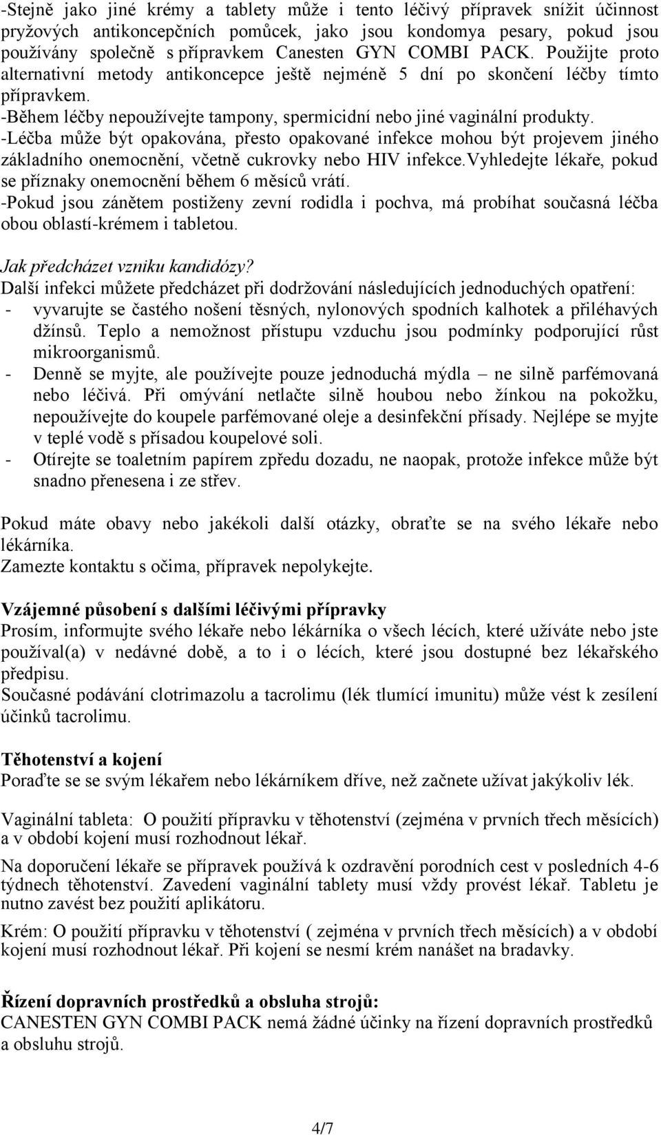 -Léčba může být opakována, přesto opakované infekce mohou být projevem jiného základního onemocnění, včetně cukrovky nebo HIV infekce.