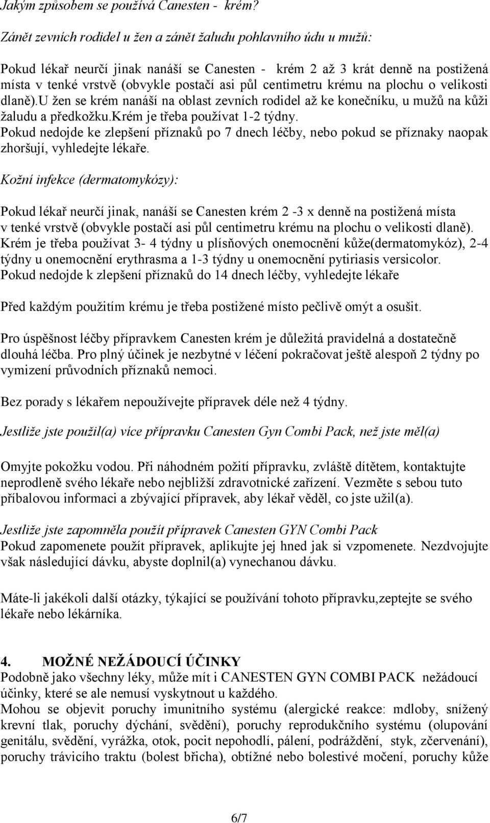 centimetru krému na plochu o velikosti dlaně).u žen se krém nanáší na oblast zevních rodidel až ke konečníku, u mužů na kůži žaludu a předkožku.krém je třeba používat 1-2 týdny.