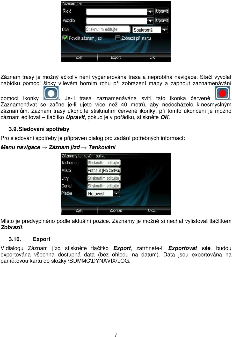 Záznam trasy ukončíte stisknutím červené ikonky, při tomto ukončení je možno záznam editovat tlačítko Upravit, pokud je v pořádku, stiskněte OK. 3.9.