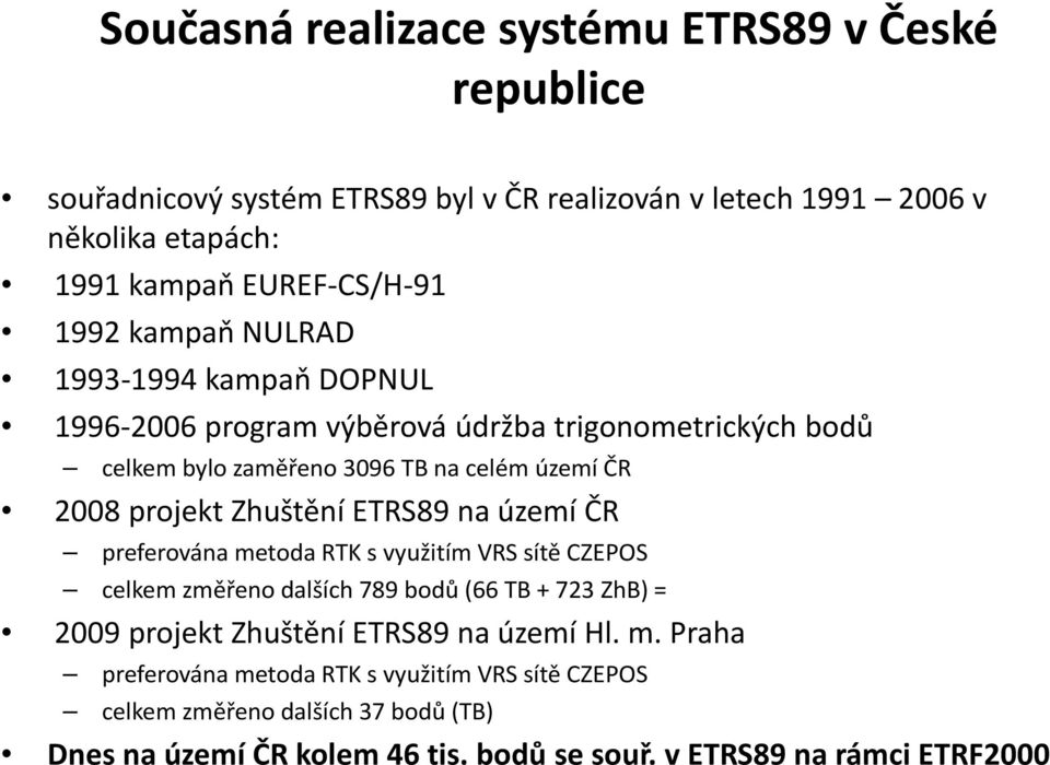 Zhuštění ETRS89 na území ČR preferována metoda RTK s využitím VRS sítě CZEPOS celkem změřeno dalších 789 bodů (66 TB + 723 ZhB) = 2009 projekt Zhuštění ETRS89 na